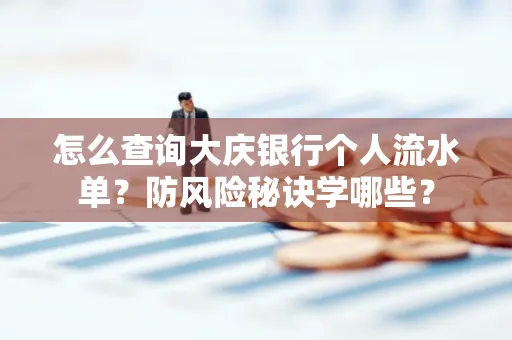 怎么查询大庆银行个人流水单？防风险秘诀学哪些？