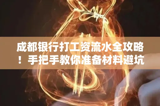 成都银行打工资流水全攻略！手把手教你准备材料避坑