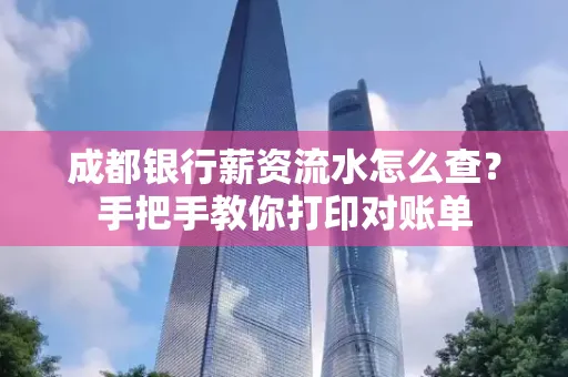 成都银行薪资流水怎么查？手把手教你打印对账单