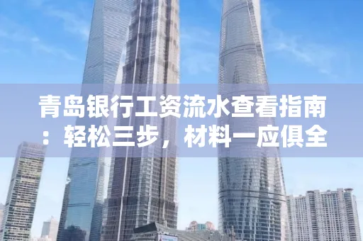 青岛银行工资流水查看指南：轻松三步，材料一应俱全