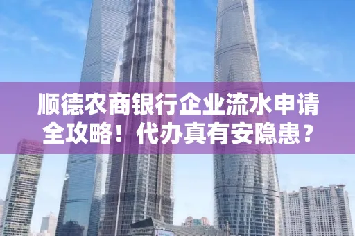 顺德农商银行企业流水申请全攻略！代办真有安隐患？